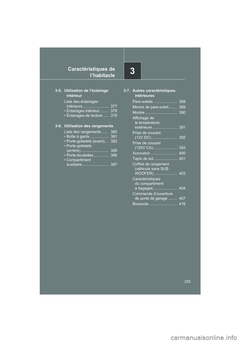 TOYOTA FJ CRUISER 2014 Manuel du propriétaire (in French) Caractéristiques del’habitacle3
255
FJ CRUISER_D_(35A88D)
3-5. Utilisation de l’éclairage
intérieur
Liste des éclairages intérieurs ........................ 377
• Éclairages intérieur TOYOTA FJ CRUISER 2014 Manuel du propriétaire (in French) Caractéristiques del’habitacle3
255
FJ CRUISER_D_(35A88D)
3-5. Utilisation de l’éclairage
intérieur
Liste des éclairages intérieurs ........................ 377
• Éclairages intérieur