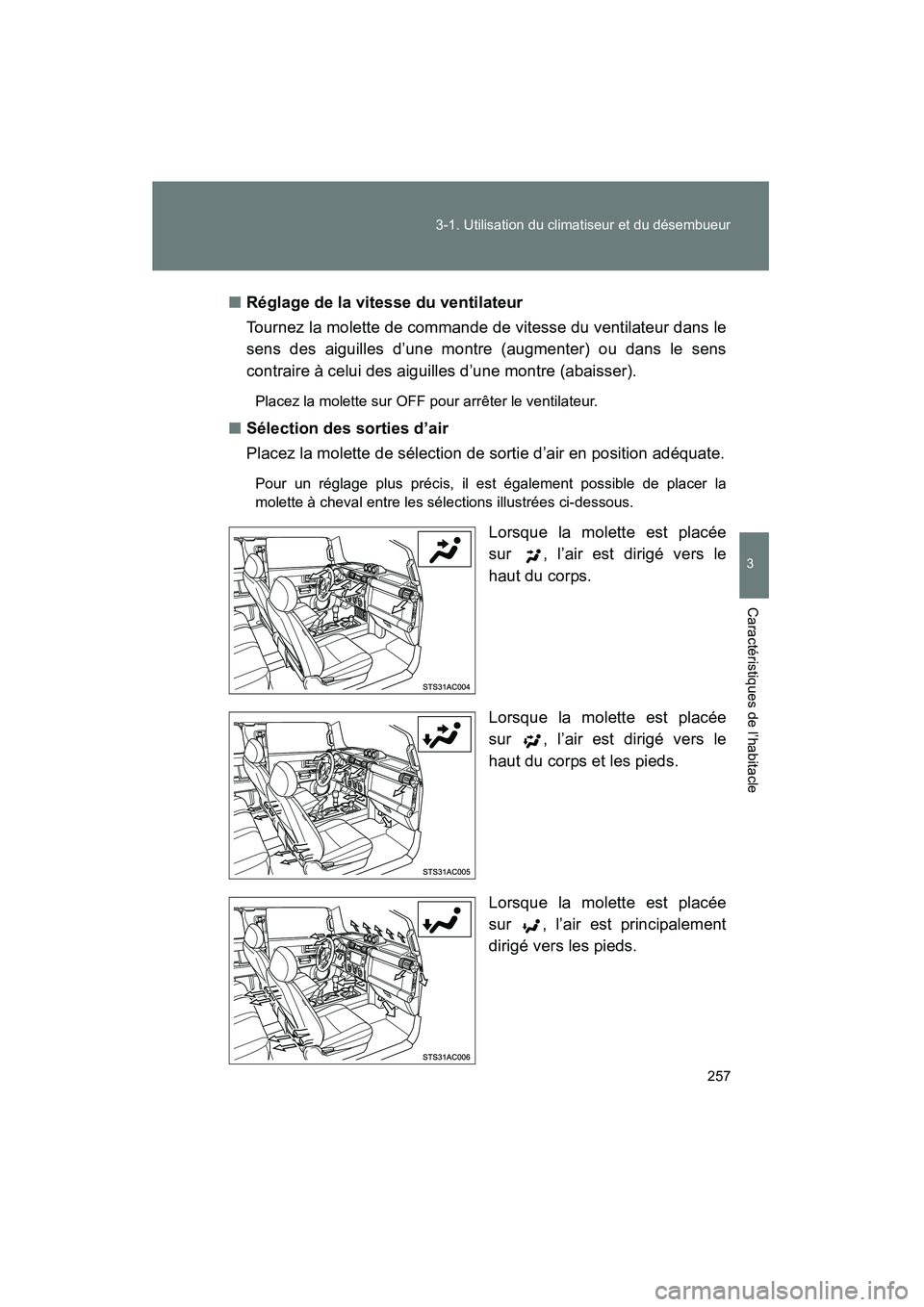 TOYOTA FJ CRUISER 2014 Manuel du propriétaire (in French) 257
3-1. Utilisation du climatiseur et du désembueur
3
Caractéristiques de l’habitacle
FJ CRUISER_D_(35A88D)
■
Réglage de la vitesse du ventilateur
Tournez la molette de commande de vitesse du TOYOTA FJ CRUISER 2014 Manuel du propriétaire (in French) 257
3-1. Utilisation du climatiseur et du désembueur
3
Caractéristiques de l’habitacle
FJ CRUISER_D_(35A88D)
■
Réglage de la vitesse du ventilateur
Tournez la molette de commande de vitesse du