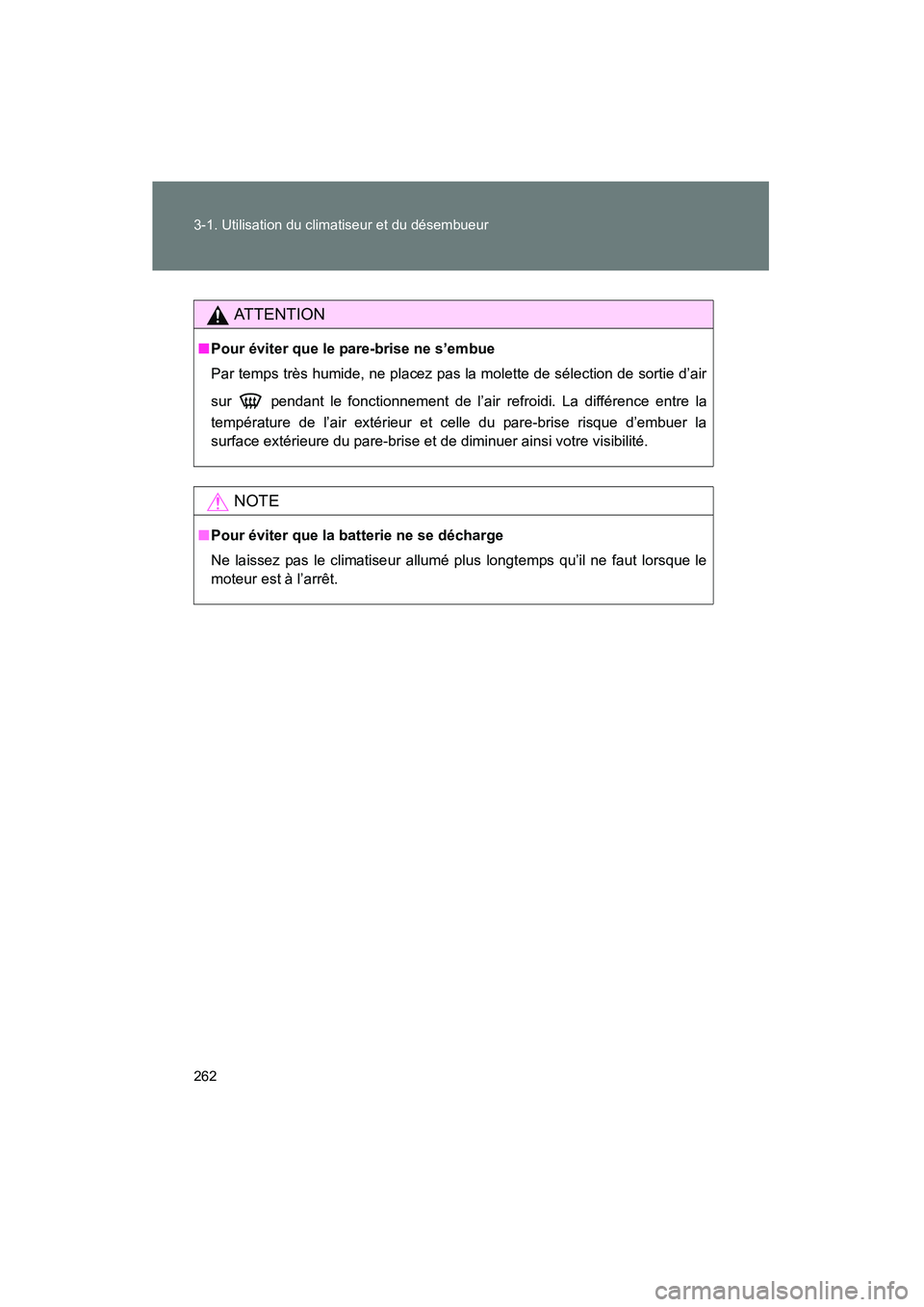 TOYOTA FJ CRUISER 2014  Manuel du propriétaire (in French) 262 3-1. Utilisation du climatiseur et du désembueur
FJ CRUISER_D_(35A88D)
AT T E N T I O N
■Pour éviter que le pare-brise ne s’embue
Par temps très humide, ne placez pas la molette de sélecti