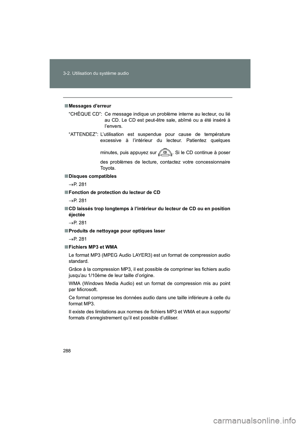 TOYOTA FJ CRUISER 2014  Manuel du propriétaire (in French) 288 3-2. Utilisation du système audio
FJ CRUISER_D_(35A88D)
■Messages d’erreur
“CHÈQUE CD”: Ce message indique un problème interne au lecteur, ou lié
au CD. Le CD est peut-être sale, abî
