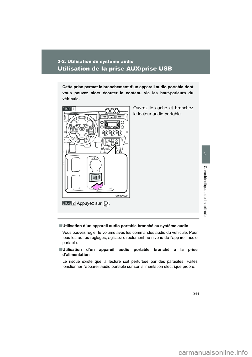 TOYOTA FJ CRUISER 2014  Manuel du propriétaire (in French) 311
3-2. Utilisation du système audio
3
Caractéristiques de l’habitacle
FJ CRUISER_D_(35A88D)
Utilisation de la prise AUX/prise USB
■Utilisation d’un appareil audio  portable branché au syst