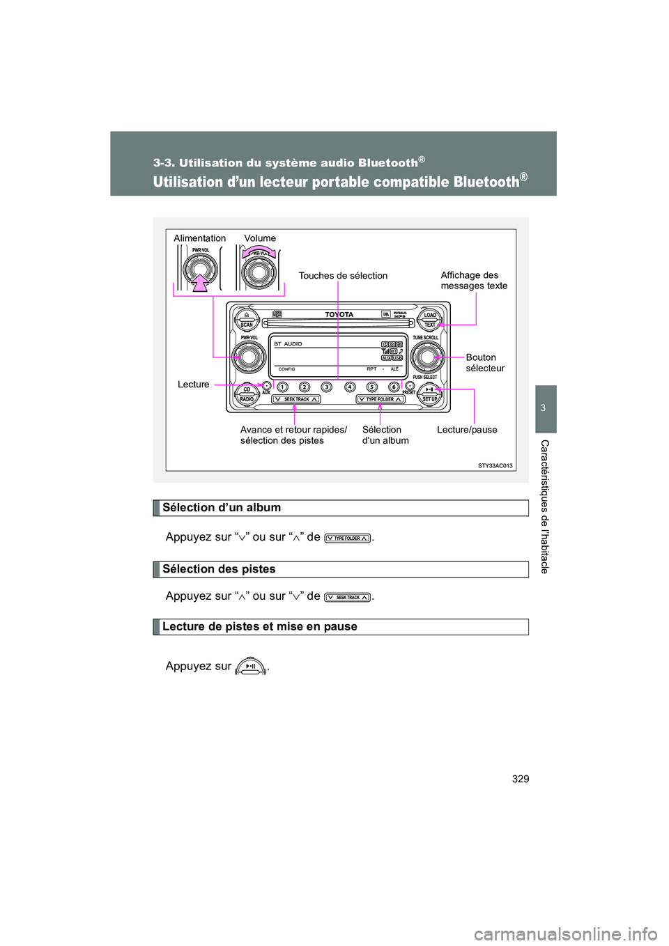TOYOTA FJ CRUISER 2014  Manuel du propriétaire (in French) 329
3-3. Utilisation du système audio Bluetooth®
3
Caractéristiques de l’habitacle
FJ CRUISER_D_(35A88D)
Utilisation d’un lecteur por table compatible Bluetooth®
Sélection d’un albumAppuyez