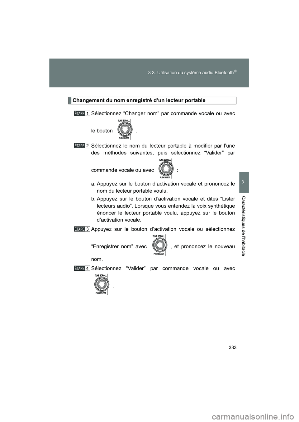TOYOTA FJ CRUISER 2014  Manuel du propriétaire (in French) 333
3-3. Utilisation du système audio Bluetooth
®
3
Caractéristiques de l’habitacle
FJ CRUISER_D_(35A88D)
Changement du nom enregistré d’un lecteur portable
Sélectionnez “Changer nom” par