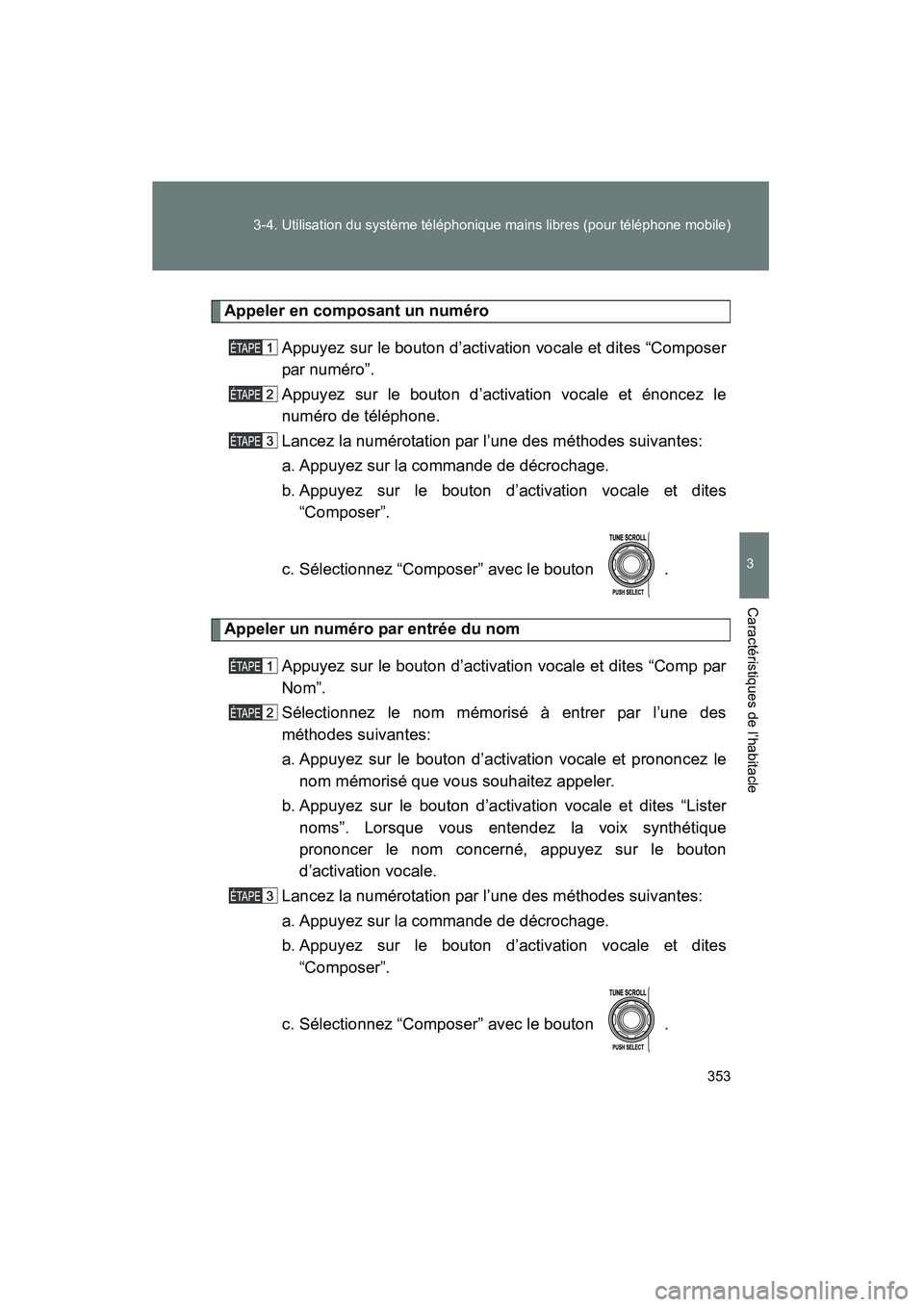 TOYOTA FJ CRUISER 2014  Manuel du propriétaire (in French) 353
3-4. Utilisation du système téléphonique mains libres (pour téléphone mobile)
3
Caractéristiques de l’habitacle
FJ CRUISER_D_(35A88D)
Appeler en composant un numéro
Appuyez sur le bouton 