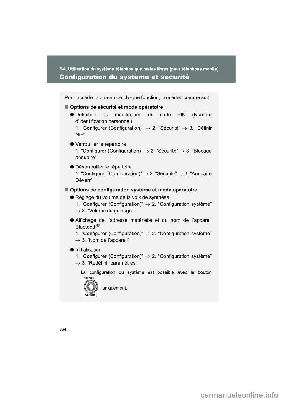 TOYOTA FJ CRUISER 2014  Manuel du propriétaire (in French) 364
3-4. Utilisation du système téléphonique mains libres (pour téléphone mobile)
FJ CRUISER_D_(35A88D)
Configuration du système et sécurité
Pour accéder au menu de chaque fonction, procédez