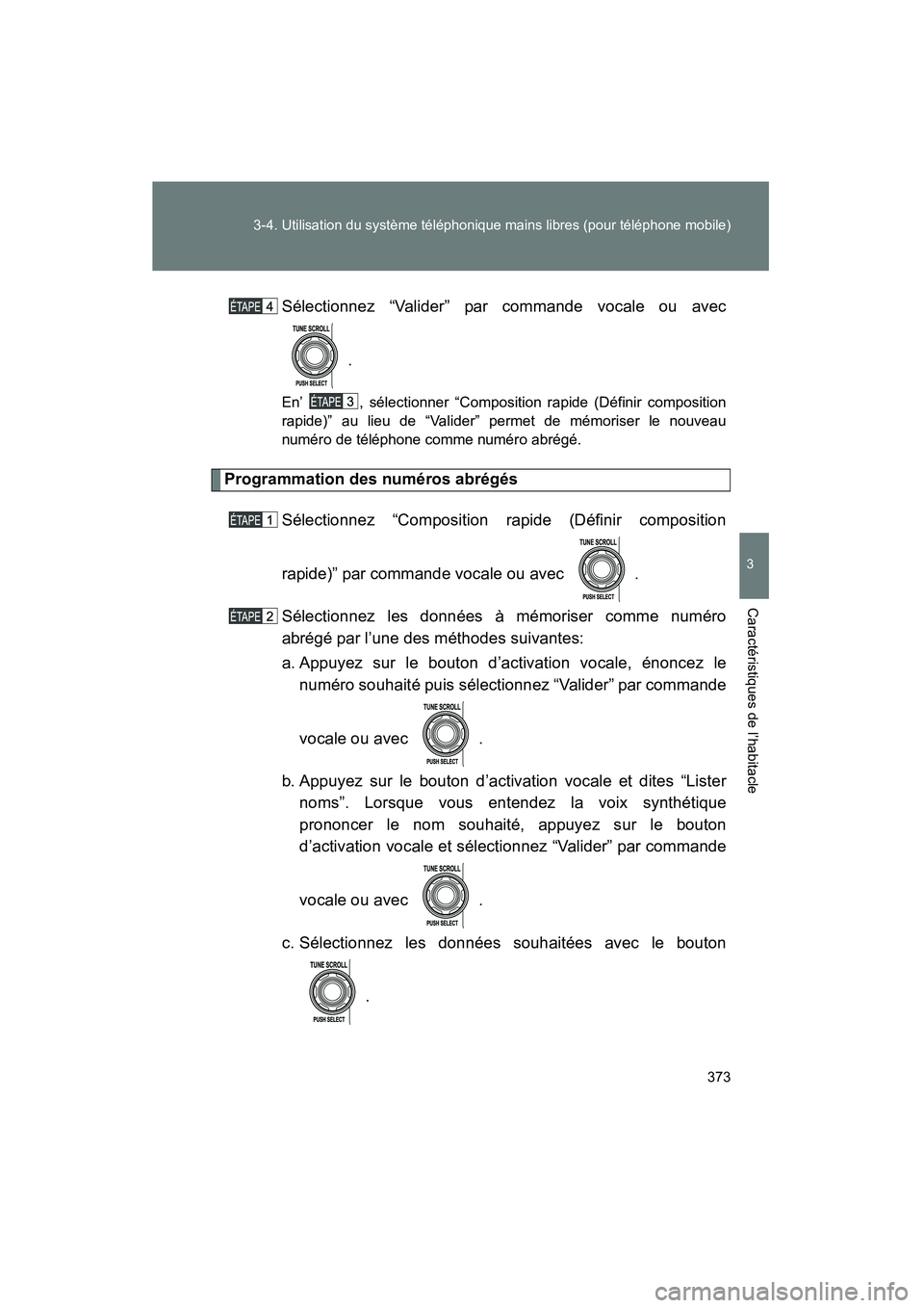 TOYOTA FJ CRUISER 2014  Manuel du propriétaire (in French) 373
3-4. Utilisation du système téléphonique mains libres (pour téléphone mobile)
3
Caractéristiques de l’habitacle
FJ CRUISER_D_(35A88D)
Sélectionnez “Valider” par commande vocale ou ave