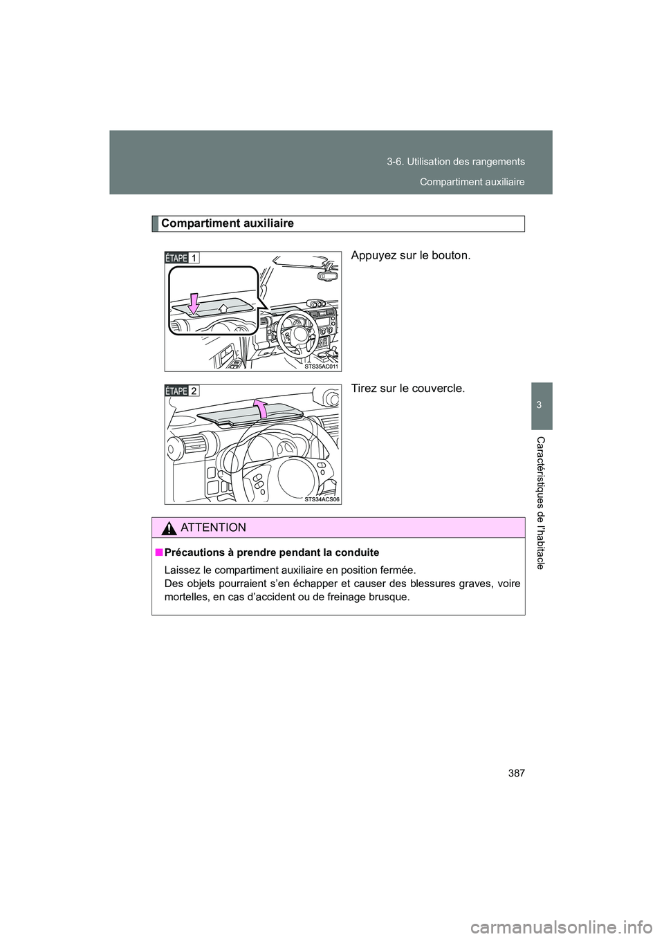 TOYOTA FJ CRUISER 2014  Manuel du propriétaire (in French) 387
3-6. Utilisation des rangements
3
Caractéristiques de l’habitacle
FJ CRUISER_D_(35A88D)
Compartiment auxiliaire
Appuyez sur le bouton.
Tirez sur le couvercle.
AT T E N T I O N
■Précautions 