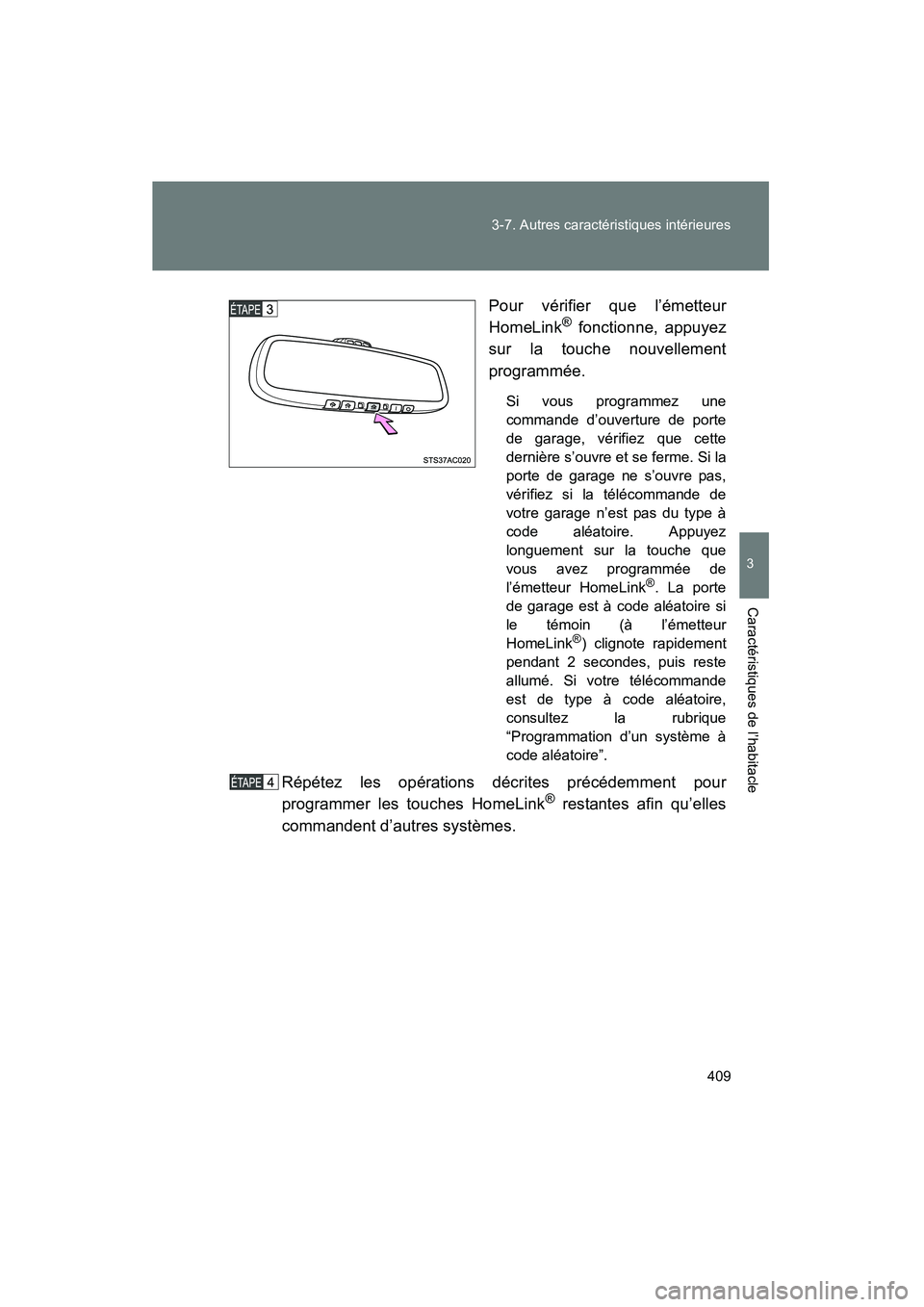 TOYOTA FJ CRUISER 2014  Manuel du propriétaire (in French) 409
3-7. Autres caractéristiques intérieures
3
Caractéristiques de l’habitacle
FJ CRUISER_D_(35A88D)
Pour vérifier que l’émetteur
HomeLink
® fonctionne, appuyez
sur la touche nouvellement
pr