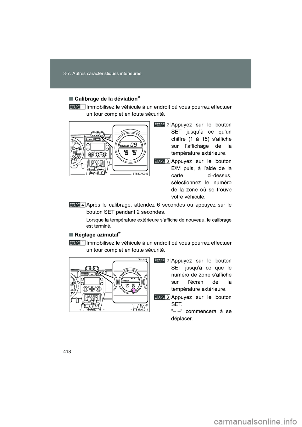 TOYOTA FJ CRUISER 2014  Manuel du propriétaire (in French) 418 3-7. Autres caractéristiques intérieures
FJ CRUISER_D_(35A88D)■
Calibrage de la déviation
*
Immobilisez le véhicule à un endroit où vous pourrez effectuer
un tour complet en toute sécurit