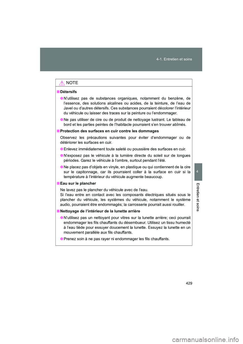 TOYOTA FJ CRUISER 2014 Manuel du propriétaire (in French) 429
4-1. Entretien et soins
4
Entretien et soins
FJ CRUISER_D_(35A88D)
NOTE
■
Détersifs
●N’utilisez pas de substances organiques, notamment du benzène, de
l’essence, des solutions alcalines TOYOTA FJ CRUISER 2014 Manuel du propriétaire (in French) 429
4-1. Entretien et soins
4
Entretien et soins
FJ CRUISER_D_(35A88D)
NOTE
■
Détersifs
●N’utilisez pas de substances organiques, notamment du benzène, de
l’essence, des solutions alcalines