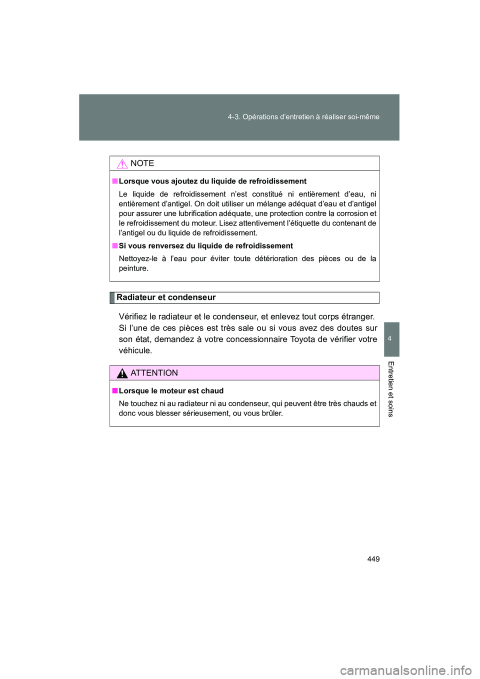 TOYOTA FJ CRUISER 2014  Manuel du propriétaire (in French) 449
4-3. Opérations d’entretien à réaliser soi-même
4
Entretien et soins
FJ CRUISER_D_(35A88D)
Radiateur et condenseur
Vérifiez le radiateur et le condenseur, et enlevez tout corps étranger. 
