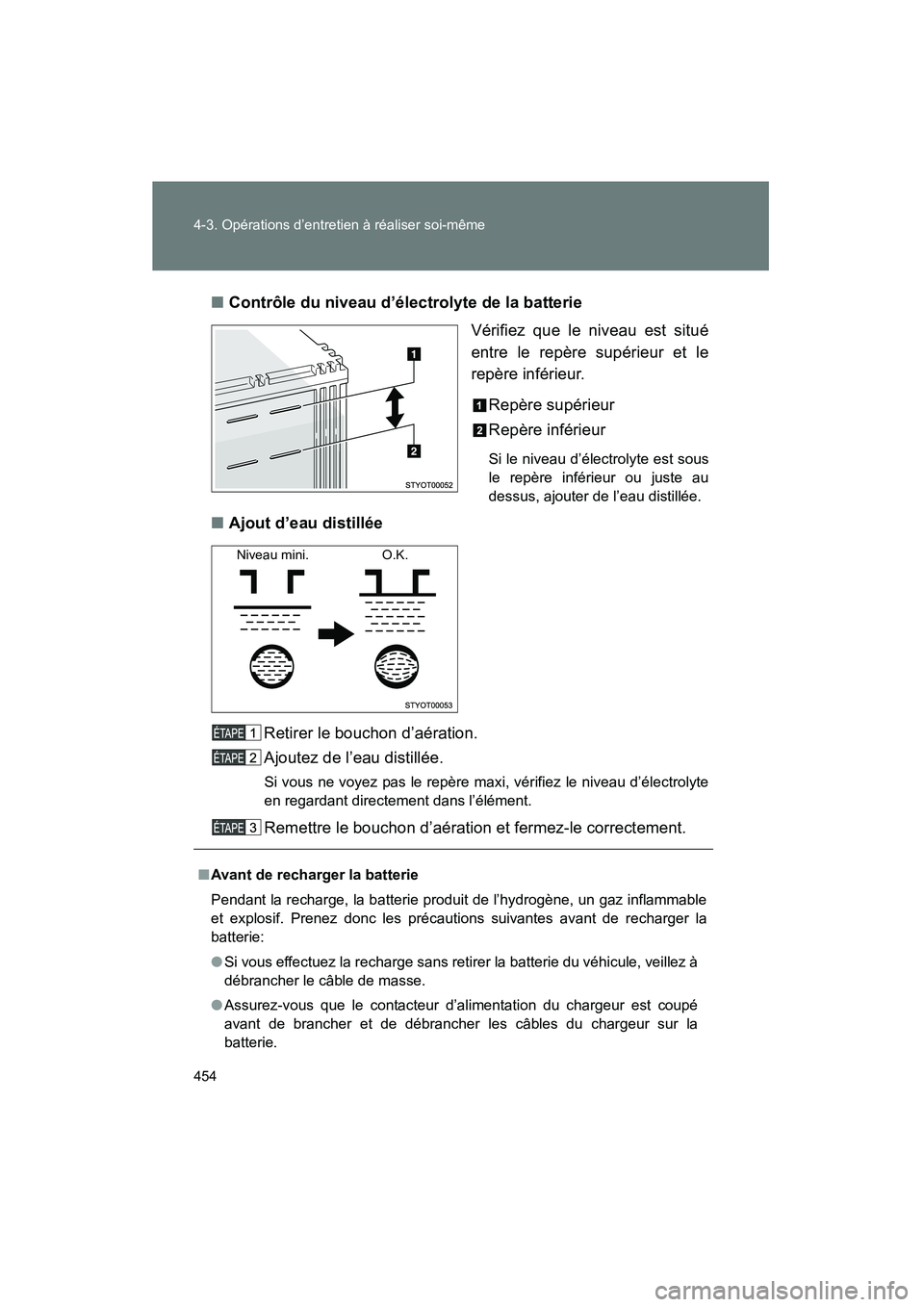 TOYOTA FJ CRUISER 2014  Manuel du propriétaire (in French) 454 4-3. Opérations d’entretien à réaliser soi-même
FJ CRUISER_D_(35A88D)■
Contrôle du niveau d’électrolyte de la batterie
Vérifiez que le niveau est situé
entre le repère supérieur et