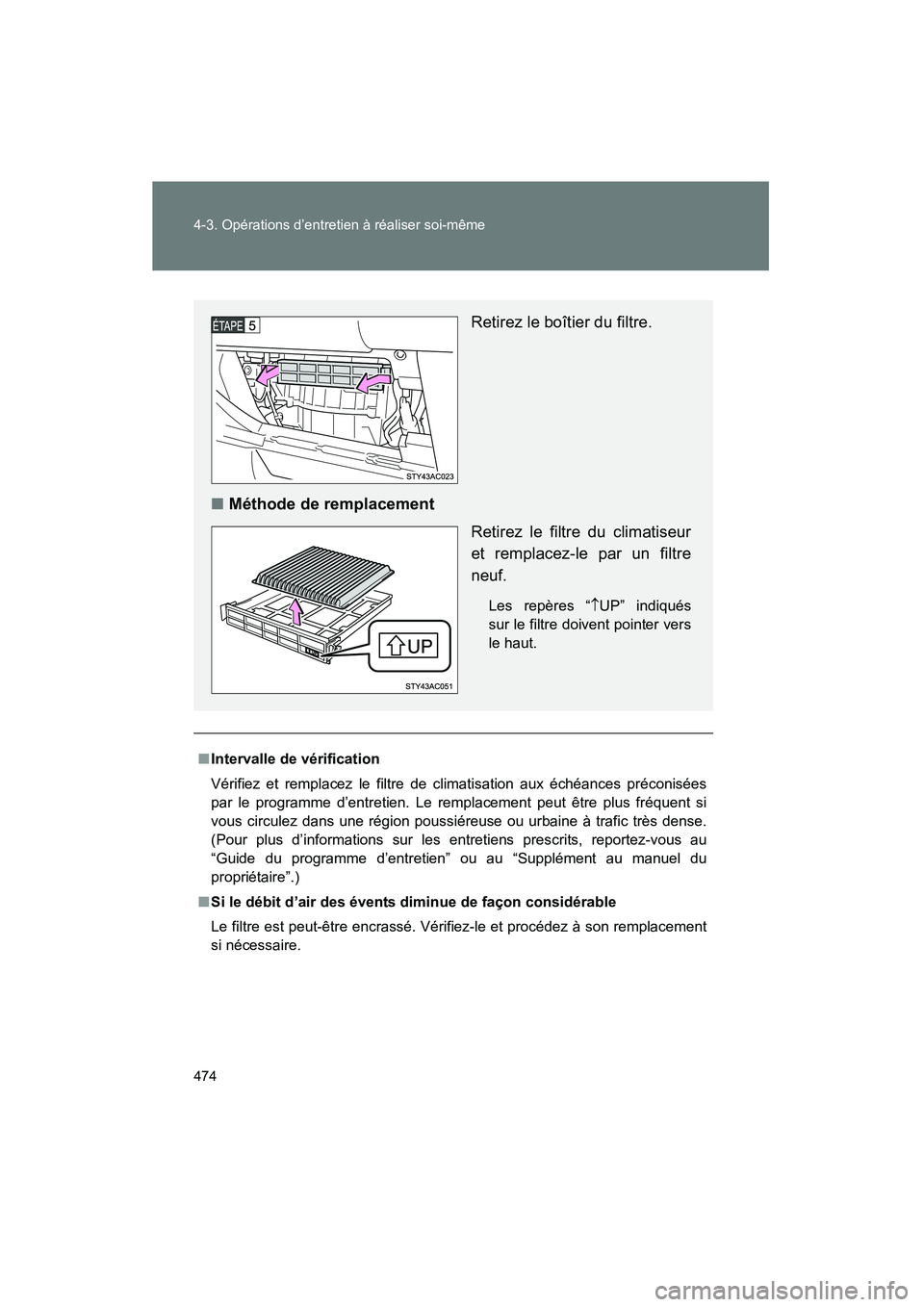 TOYOTA FJ CRUISER 2014  Manuel du propriétaire (in French) 474 4-3. Opérations d’entretien à réaliser soi-même
FJ CRUISER_D_(35A88D)
■Intervalle de vérification
Vérifiez et remplacez le filtre de climatisation aux échéances préconisées
par le pr