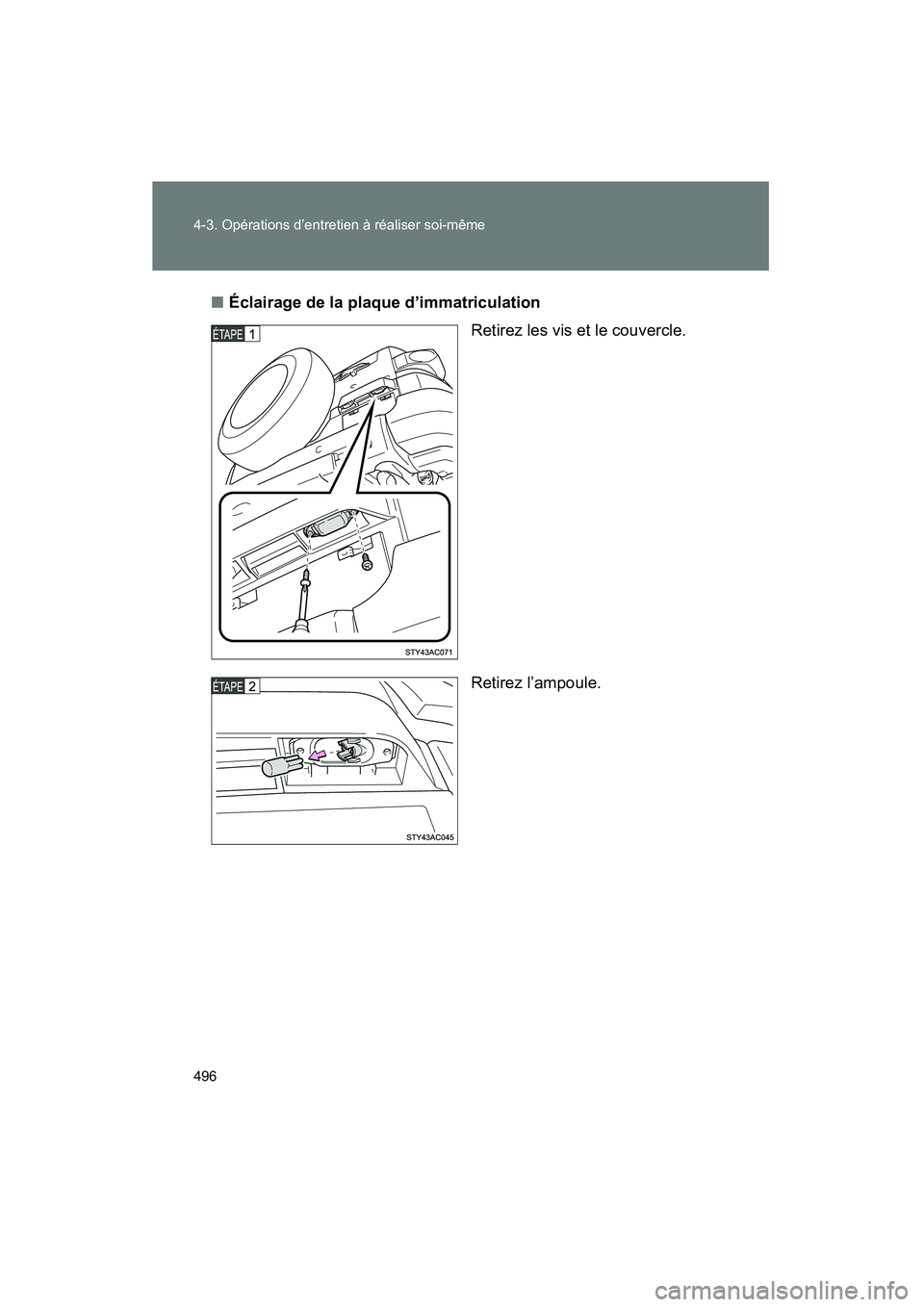 TOYOTA FJ CRUISER 2014  Manuel du propriétaire (in French) 496 4-3. Opérations d’entretien à réaliser soi-même
FJ CRUISER_D_(35A88D)■
Éclairage de la plaque d’immatriculation
Retirez les vis et le couvercle.
Retirez l’ampoule. 