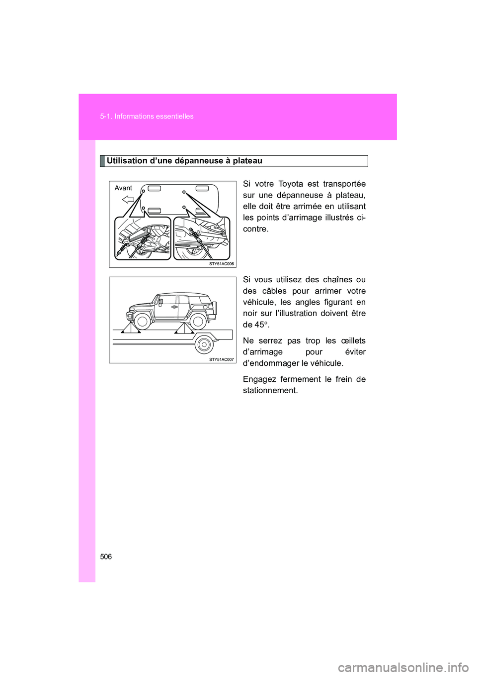TOYOTA FJ CRUISER 2014  Manuel du propriétaire (in French) 506 5-1. Informations essentielles
FJ CRUISER_D_(35A88D)
Utilisation d’une dépanneuse à plateauSi votre Toyota est transportée
sur une dépanneuse à plateau,
elle doit être arrimée en utilisan