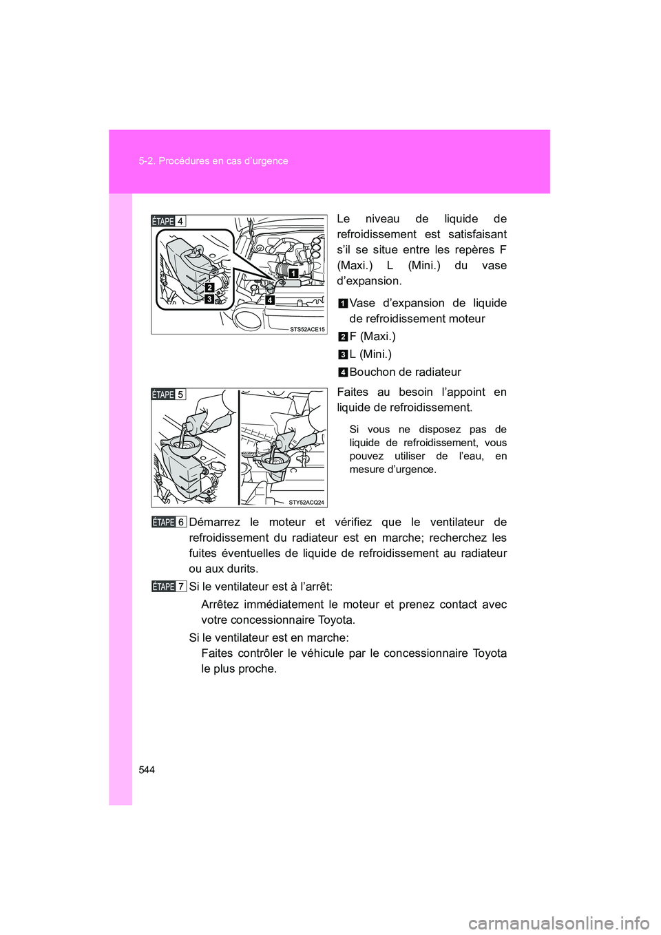 TOYOTA FJ CRUISER 2014  Manuel du propriétaire (in French) 544 5-2. Procédures en cas d’urgence
FJ CRUISER_D_(35A88D)Le niveau de liquide de
refroidissement est satisfaisant
s’il se situe entre les repères F
(Maxi.) L (Mini.) du vase
d’expansion.
Vase