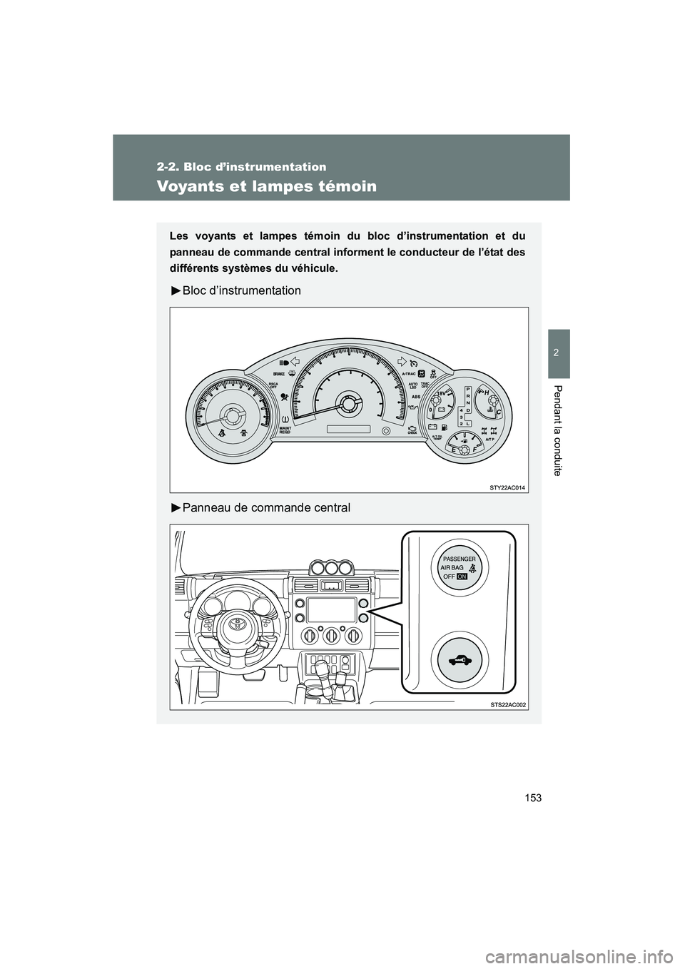 TOYOTA FJ CRUISER 2013  Manuel du propriétaire (in French) 153
2-2. Bloc d’instrumentation
2
Pendant la conduite
FJ CRUISER_D_(35A71D)
Voyants et lampes témoin
Les voyants et lampes témoin du bloc d’instrumentation et du
panneau de commande central info