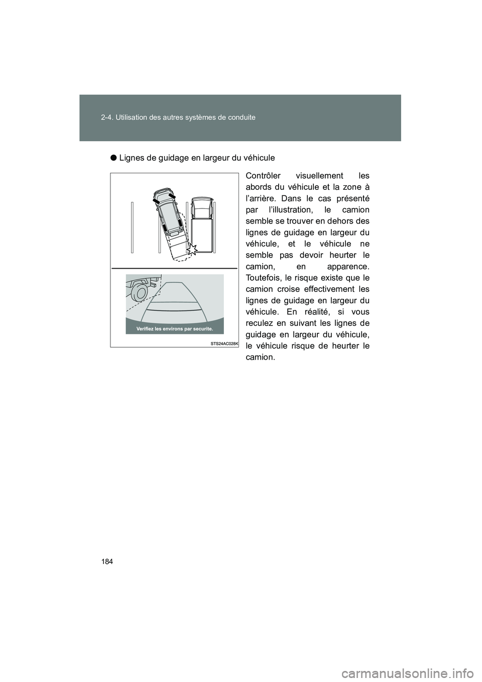 TOYOTA FJ CRUISER 2013 Manuel du propriétaire (in French) 184 2-4. Utilisation des autres systèmes de conduite
FJ CRUISER_D_(35A71D)●
Lignes de guidage en largeur du véhicule
Contrôler visuellement les
abords du véhicule et la zone à
l’arrière. Dan TOYOTA FJ CRUISER 2013 Manuel du propriétaire (in French) 184 2-4. Utilisation des autres systèmes de conduite
FJ CRUISER_D_(35A71D)●
Lignes de guidage en largeur du véhicule
Contrôler visuellement les
abords du véhicule et la zone à
l’arrière. Dan