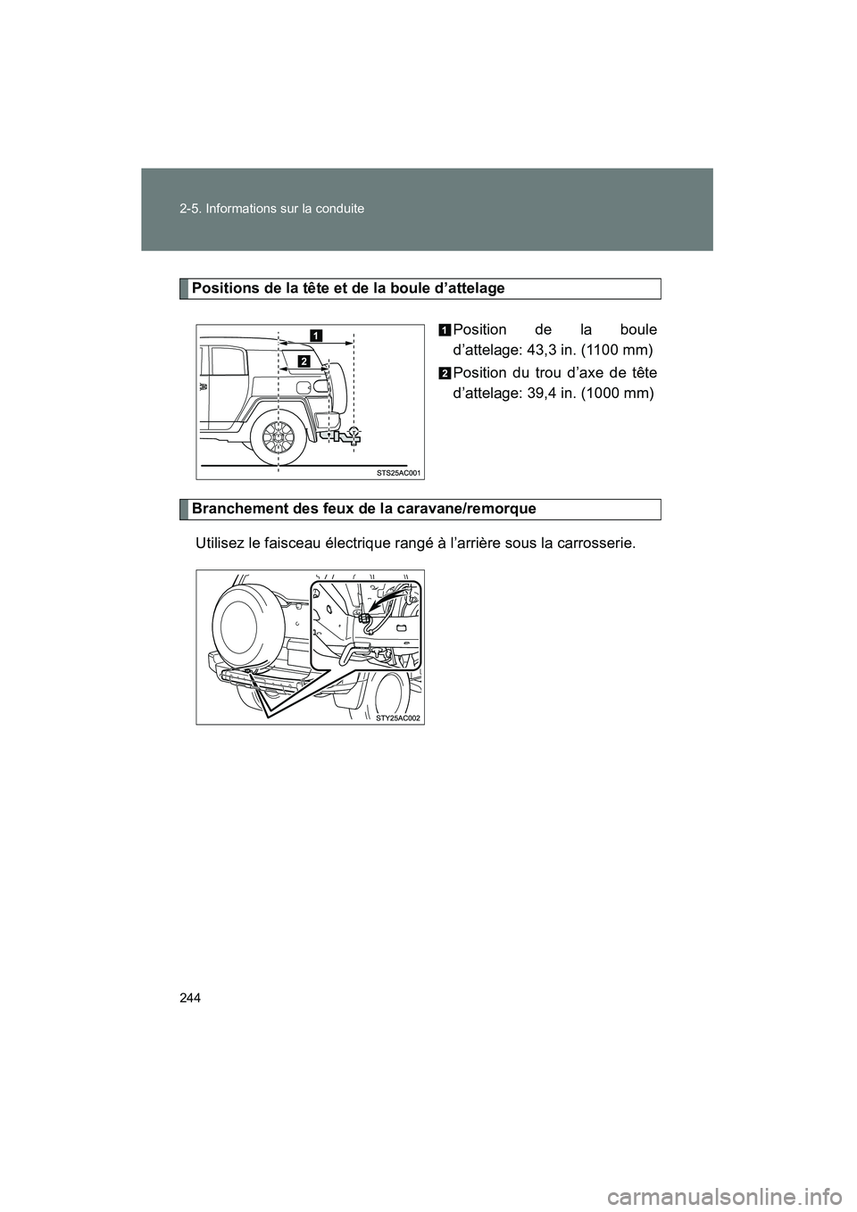 TOYOTA FJ CRUISER 2013 Manuel du propriétaire (in French) 244 2-5. Informations sur la conduite
FJ CRUISER_D_(35A71D)
Positions de la tête et de la boule d’attelagePosition de la boule
d’attelage: 43,3 in. (1100 mm)
Position du trou d’axe de tête
d TOYOTA FJ CRUISER 2013 Manuel du propriétaire (in French) 244 2-5. Informations sur la conduite
FJ CRUISER_D_(35A71D)
Positions de la tête et de la boule d’attelagePosition de la boule
d’attelage: 43,3 in. (1100 mm)
Position du trou d’axe de tête
d
