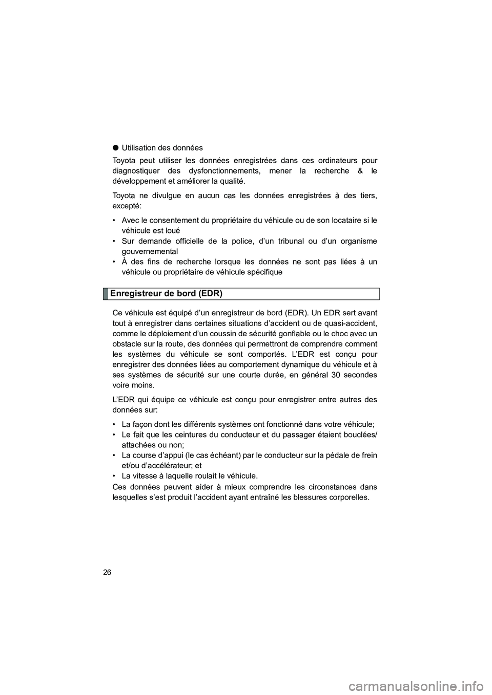 TOYOTA FJ CRUISER 2013  Manuel du propriétaire (in French) FJ CRUISER_D_(35A71D)
26
●Utilisation des données
Toyota peut utiliser les données enregistrées dans ces ordinateurs pour
diagnostiquer des dysfonctionnements, mener la recherche & le
développem