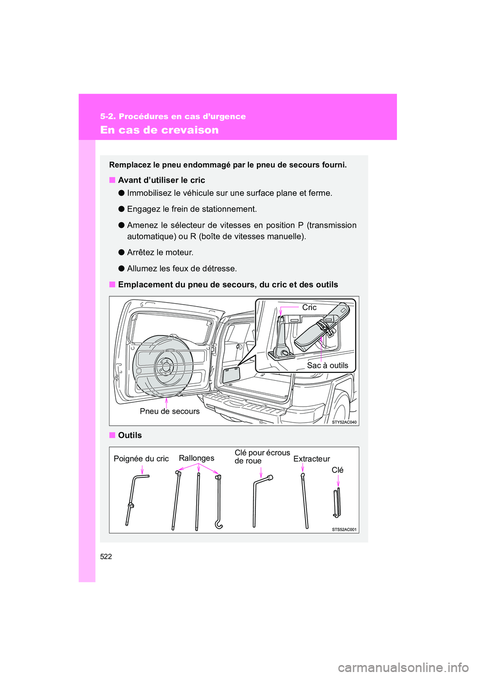TOYOTA FJ CRUISER 2013 Manuel du propriétaire (in French) 522
5-2. Procédures en cas d’urgence
FJ CRUISER_D_(35A71D)
En cas de crevaison
Remplacez le pneu endommagé par le pneu de secours fourni.
■Avant d’utiliser le cric
●Immobilisez le véhicule TOYOTA FJ CRUISER 2013 Manuel du propriétaire (in French) 522
5-2. Procédures en cas d’urgence
FJ CRUISER_D_(35A71D)
En cas de crevaison
Remplacez le pneu endommagé par le pneu de secours fourni.
■Avant d’utiliser le cric
●Immobilisez le véhicule