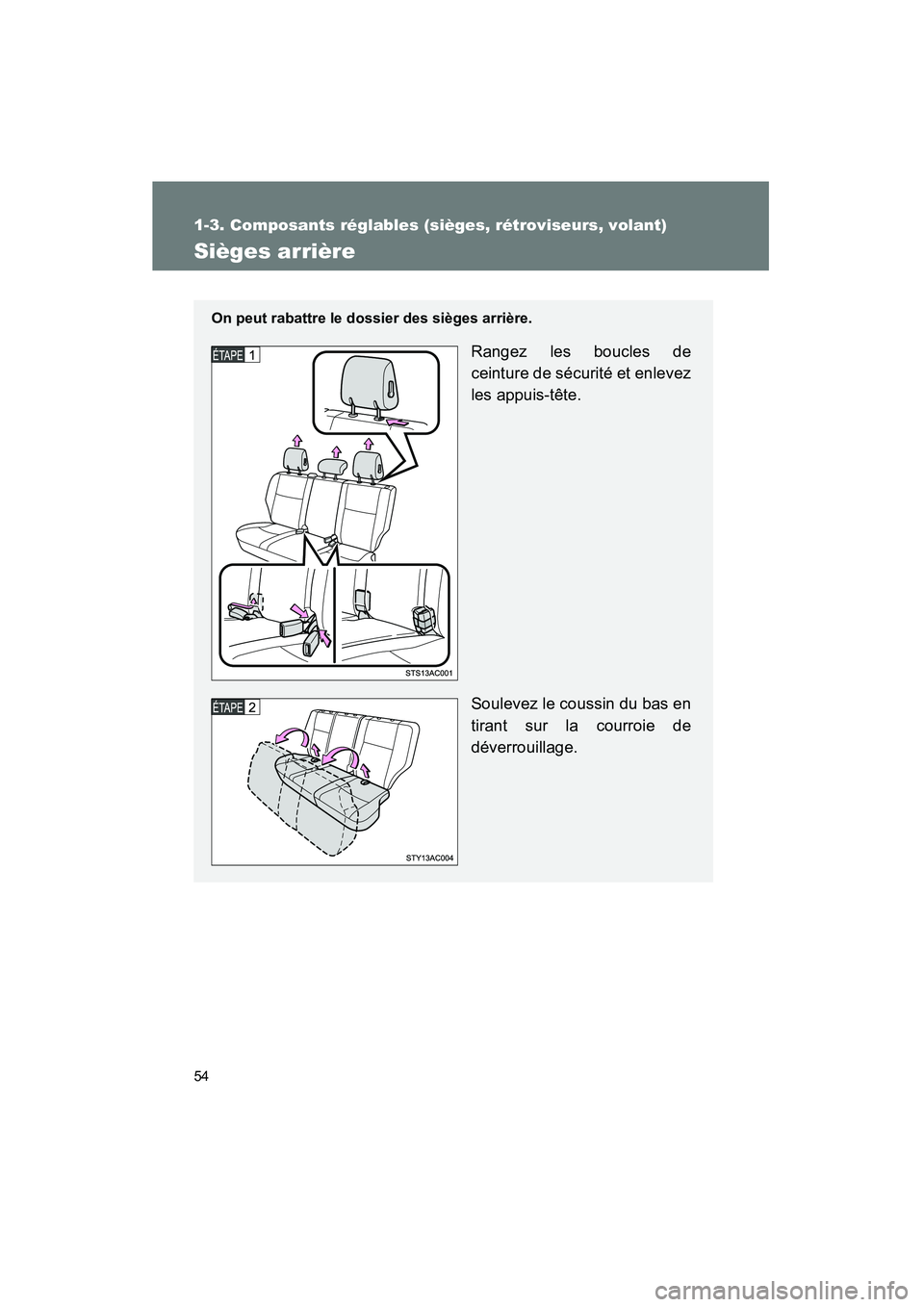 TOYOTA FJ CRUISER 2013  Manuel du propriétaire (in French) 54
1-3. Composants réglables (sièges, rétroviseurs, volant)
FJ CRUISER_D_(35A71D)
Sièges arrière
On peut rabattre le dossier des sièges arrière.
Rangez les boucles de
ceinture de sécurité et 