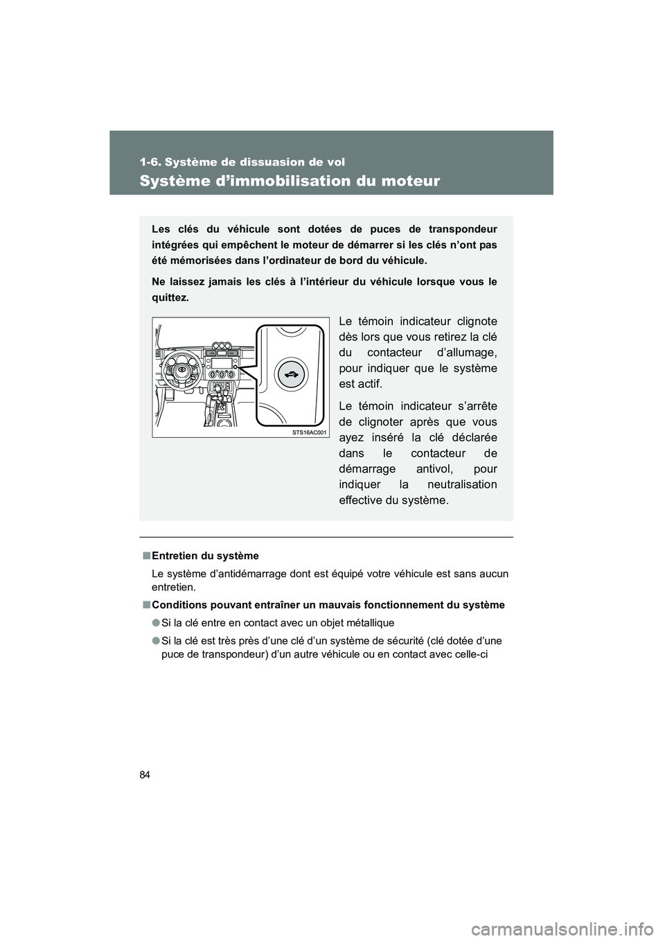 TOYOTA FJ CRUISER 2013  Manuel du propriétaire (in French) 84
FJ CRUISER_D_(35A71D)
1-6. Système de dissuasion de vol
Système d’immobilisation du moteur
■Entretien du système
Le système d’antidémarrage dont est équipé votre véhicule est sans auc