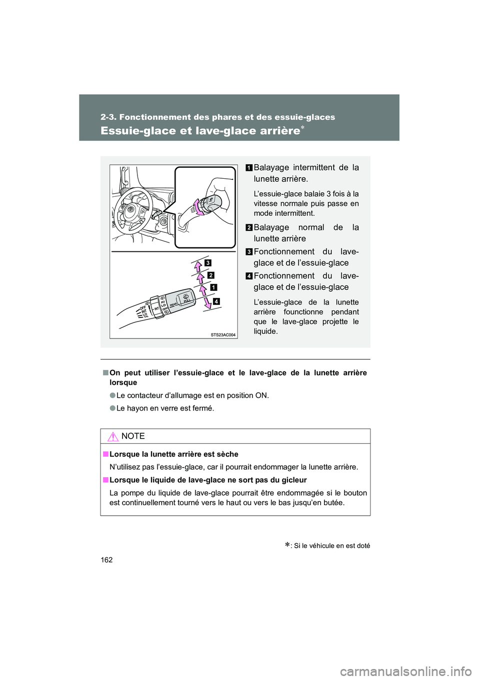 TOYOTA FJ CRUISER 2012  Manuel du propriétaire (in French) 162
2-3. Fonctionnement des phares et des essuie-glaces
FJ CRUISER_D_(35A60D)
Essuie-glace et lave-glace arrière∗
∗: Si le véhicule en est doté
■On peut utiliser l’essuie-glace et le lave-g
