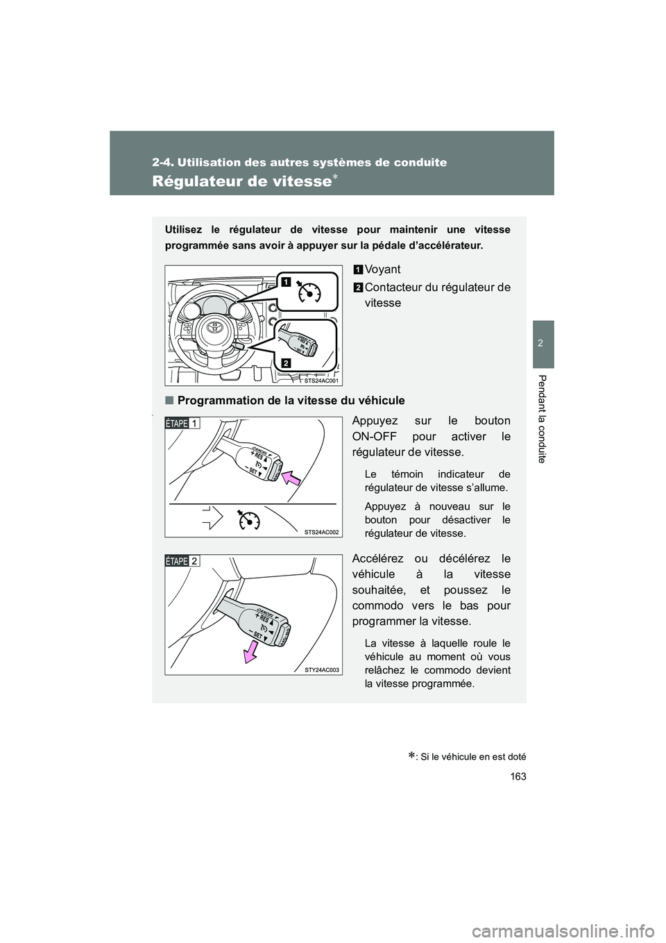 TOYOTA FJ CRUISER 2012  Manuel du propriétaire (in French) 163
2
Pendant la conduite
FJ CRUISER_D_(35A60D)
2-4. Utilisation des autres systèmes de conduite
Régulateur de vitesse∗
∗: Si le véhicule en est doté
Utilisez le régulateur de vitesse pour ma