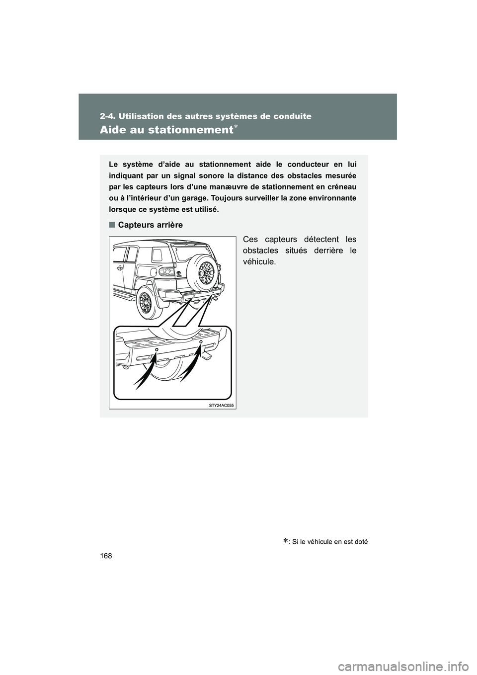 TOYOTA FJ CRUISER 2012  Manuel du propriétaire (in French) 168
2-4. Utilisation des autres systèmes de conduite
FJ CRUISER_D_(35A60D)
Aide au stationnement∗
∗: Si le véhicule en est doté
Le système d’aide au stationnement aide le conducteur en lui
i