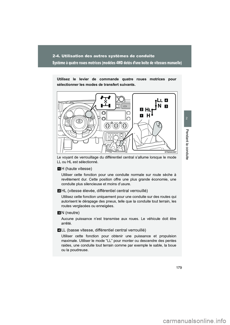 TOYOTA FJ CRUISER 2012  Manuel du propriétaire (in French) 179
2-4. Utilisation des autres systèmes de conduite
2
Pendant la conduite
FJ CRUISER_D_(35A60D)
Système à quatre roues motrices (modèles 4WD dotés d’une boîte de vitesses manuelle)
Utilisez l
