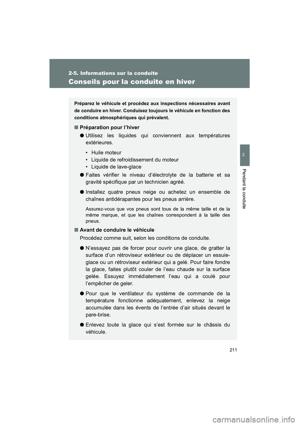TOYOTA FJ CRUISER 2012  Manuel du propriétaire (in French) 211
2-5. Informations sur la conduite
2
Pendant la conduite
FJ CRUISER_D_(35A60D)
Conseils pour la conduite en hiver
Préparez le véhicule et procédez aux inspections nécessaires avant
de conduire 