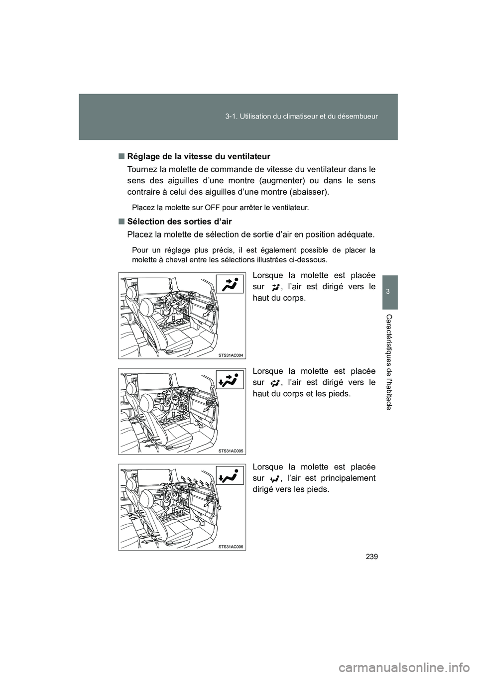 TOYOTA FJ CRUISER 2012  Manuel du propriétaire (in French) 239
3-1. Utilisation du climatiseur et du désembueur
3
Caractéristiques de l’habitacle
FJ CRUISER_D_(35A60D)
■
Réglage de la vitesse du ventilateur
Tournez la molette de commande de vitesse du 
