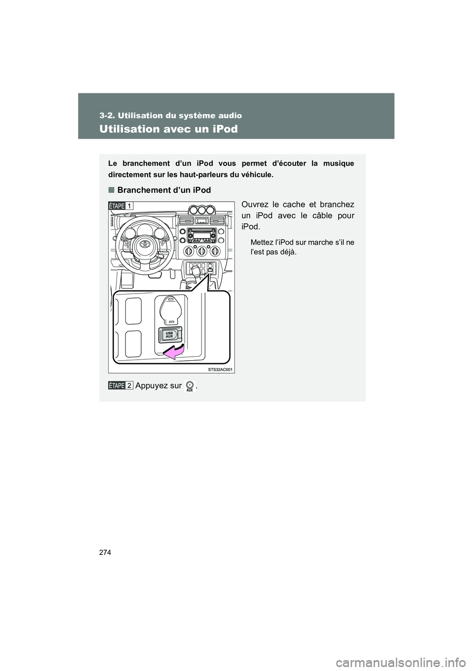 TOYOTA FJ CRUISER 2012  Manuel du propriétaire (in French) 274
3-2. Utilisation du système audio
FJ CRUISER_D_(35A60D)
Utilisation avec un iPod
Le branchement d’un iPod vous permet d’écouter la musique
directement sur les haut-parleurs du véhicule.
■