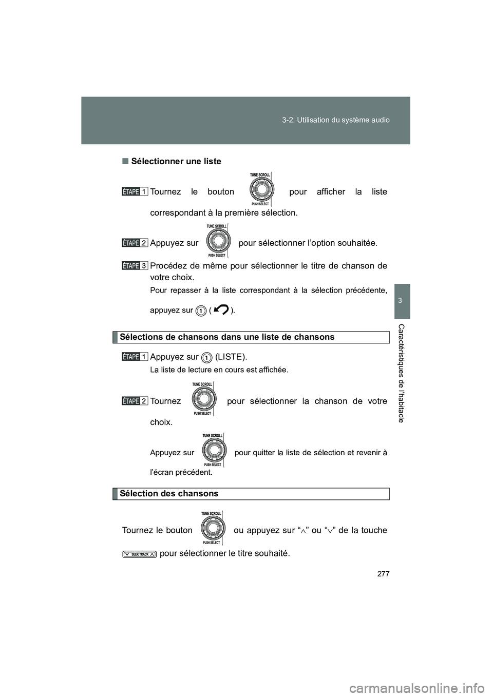 TOYOTA FJ CRUISER 2012  Manuel du propriétaire (in French) 277
3-2. Utilisation du système audio
3
Caractéristiques de l’habitacle
FJ CRUISER_D_(35A60D)
■
Sélectionner une liste
Tournez le bouton   pour afficher la liste
correspondant à la première s