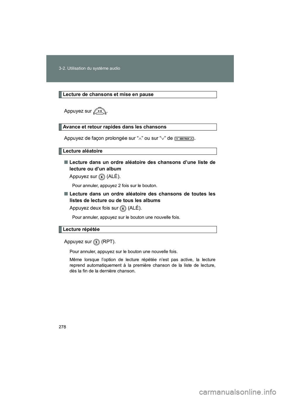 TOYOTA FJ CRUISER 2012  Manuel du propriétaire (in French) 278 3-2. Utilisation du système audio
FJ CRUISER_D_(35A60D)
Lecture de chansons et mise en pauseAppuyez sur  .
Avance et retour rapides dans les chansonsAppuyez de façon prolongée sur “
∧” ou