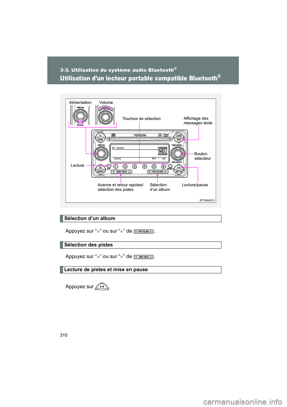 TOYOTA FJ CRUISER 2012  Manuel du propriétaire (in French) 310
3-3. Utilisation du système audio Bluetooth®
FJ CRUISER_D_(35A60D)
Utilisation d’un lecteur por table compatible Bluetooth®
Sélection d’un albumAppuyez sur “ ∨” ou sur “ ∧” de 