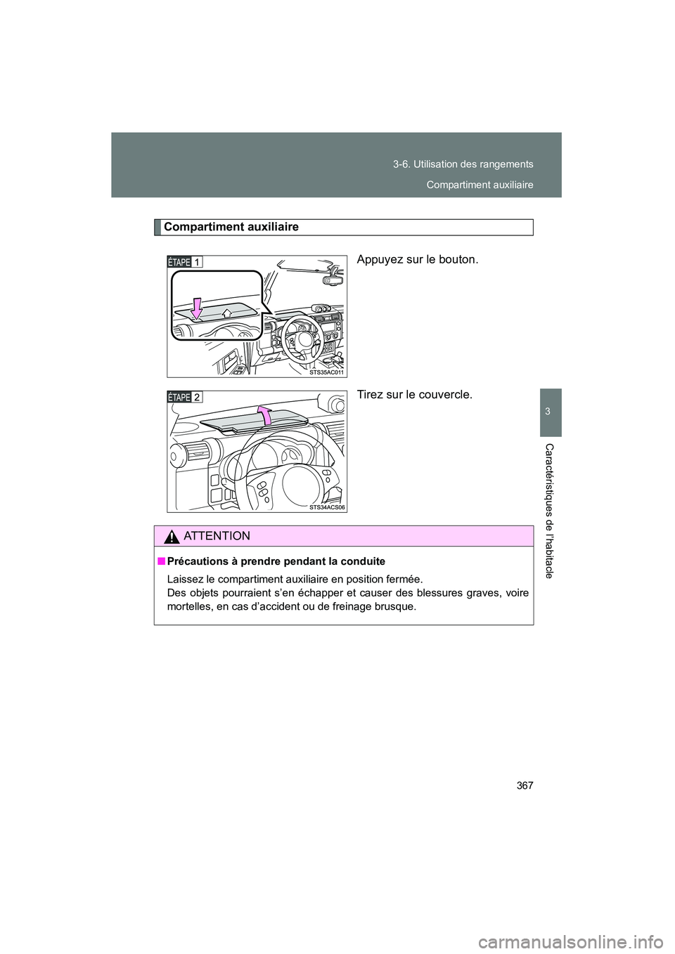 TOYOTA FJ CRUISER 2012  Manuel du propriétaire (in French) 367
3-6. Utilisation des rangements
3
Caractéristiques de l’habitacle
FJ CRUISER_D_(35A60D)
Compartiment auxiliaire
Appuyez sur le bouton.
Tirez sur le couvercle.
AT T E N T I O N
■Précautions 