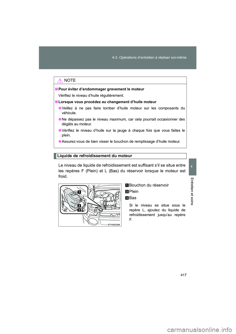 TOYOTA FJ CRUISER 2012  Manuel du propriétaire (in French) 417
4-3. Opérations d’entretien à réaliser soi-même
4
Entretien et soins
FJ CRUISER_D_(35A60D)
Liquide de refroidissement du moteur
Le niveau de liquide de refroidissement est suffisant s’il s
