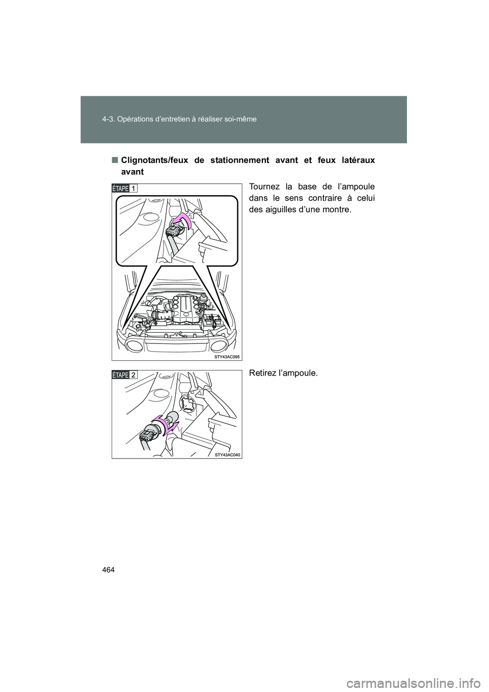 TOYOTA FJ CRUISER 2012  Manuel du propriétaire (in French) 464 4-3. Opérations d’entretien à réaliser soi-même
FJ CRUISER_D_(35A60D)■
Clignotants/feux de stationnement avant et feux latéraux
avant
Tournez la base de l’ampoule
dans le sens contraire