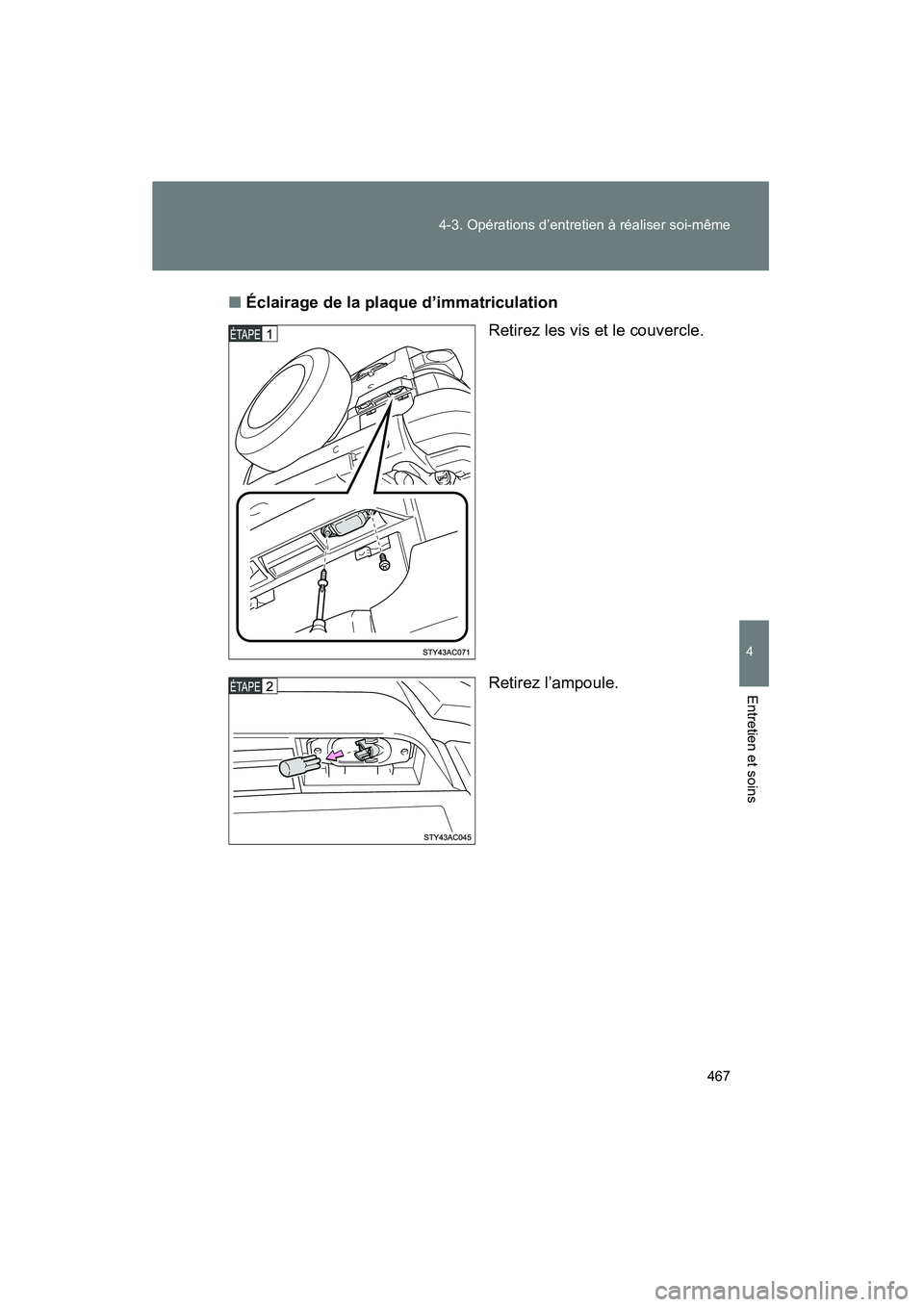 TOYOTA FJ CRUISER 2012  Manuel du propriétaire (in French) 467
4-3. Opérations d’entretien à réaliser soi-même
4
Entretien et soins
FJ CRUISER_D_(35A60D)
■
Éclairage de la plaque d’immatriculation
Retirez les vis et le couvercle.
Retirez l’ampoul
