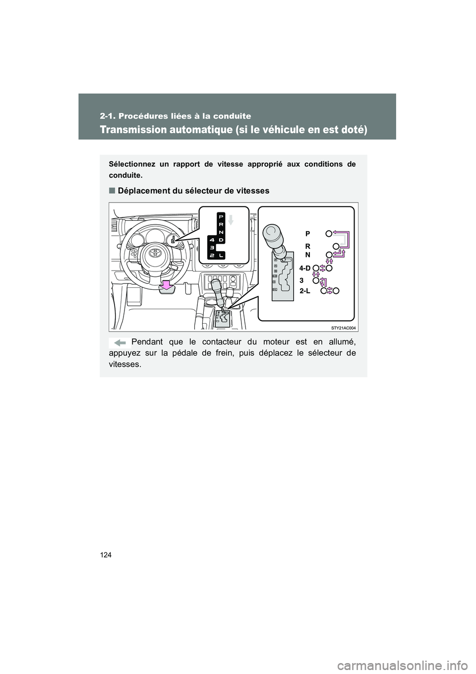TOYOTA FJ CRUISER 2008  Manuel du propriétaire (in French) 124
2-1. Procédures liées à la conduite
FJ CRUISER_D_(L/O_0708)
Transmission automatique (si le véhicule en est doté)
Sélectionnez un rapport de vitesse approprié aux conditions de
conduite.
