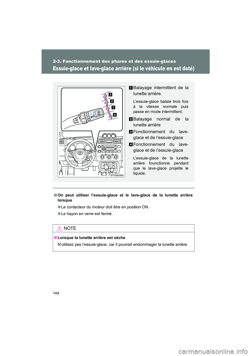 TOYOTA FJ CRUISER 2008 Manuel du propriétaire (in French) 144
2-3. Fonctionnement des phares et des essuie-glaces
FJ CRUISER_D_(L/O_0708)
Essuie-glace et lave-glace arrière (si le véhicule en est doté)
■On peut utiliser l’essuie-glace et le lave-glace TOYOTA FJ CRUISER 2008 Manuel du propriétaire (in French) 144
2-3. Fonctionnement des phares et des essuie-glaces
FJ CRUISER_D_(L/O_0708)
Essuie-glace et lave-glace arrière (si le véhicule en est doté)
■On peut utiliser l’essuie-glace et le lave-glace