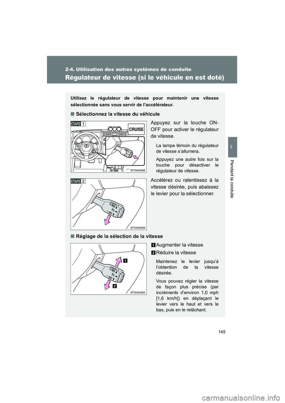 TOYOTA FJ CRUISER 2008 Manuel du propriétaire (in French) 145
2
Pendant la conduite
FJ CRUISER_D_(L/O_0708)
2-4. Utilisation des autres systèmes de conduite
Régulateur de vitesse (si le véhicule en est doté)
Utilisez le régulateur de vitesse pour mainte TOYOTA FJ CRUISER 2008 Manuel du propriétaire (in French) 145
2
Pendant la conduite
FJ CRUISER_D_(L/O_0708)
2-4. Utilisation des autres systèmes de conduite
Régulateur de vitesse (si le véhicule en est doté)
Utilisez le régulateur de vitesse pour mainte