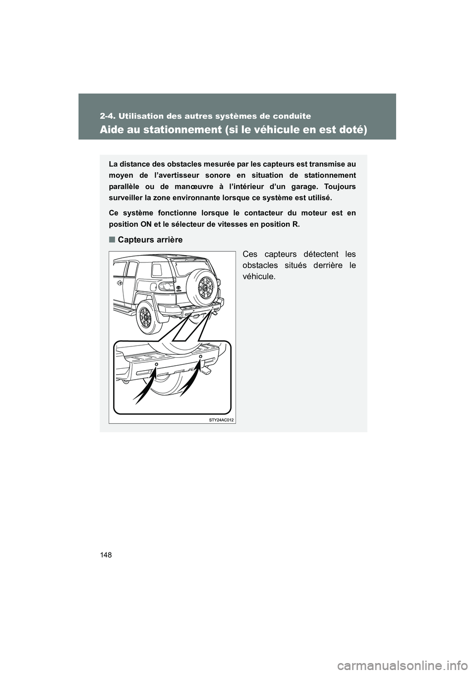 TOYOTA FJ CRUISER 2008 Manuel du propriétaire (in French) 148
2-4. Utilisation des autres systèmes de conduite
FJ CRUISER_D_(L/O_0708)
Aide au stationnement (si le véhicule en est doté)
La distance des obstacles mesurée par les capteurs est transmise au
TOYOTA FJ CRUISER 2008 Manuel du propriétaire (in French) 148
2-4. Utilisation des autres systèmes de conduite
FJ CRUISER_D_(L/O_0708)
Aide au stationnement (si le véhicule en est doté)
La distance des obstacles mesurée par les capteurs est transmise au