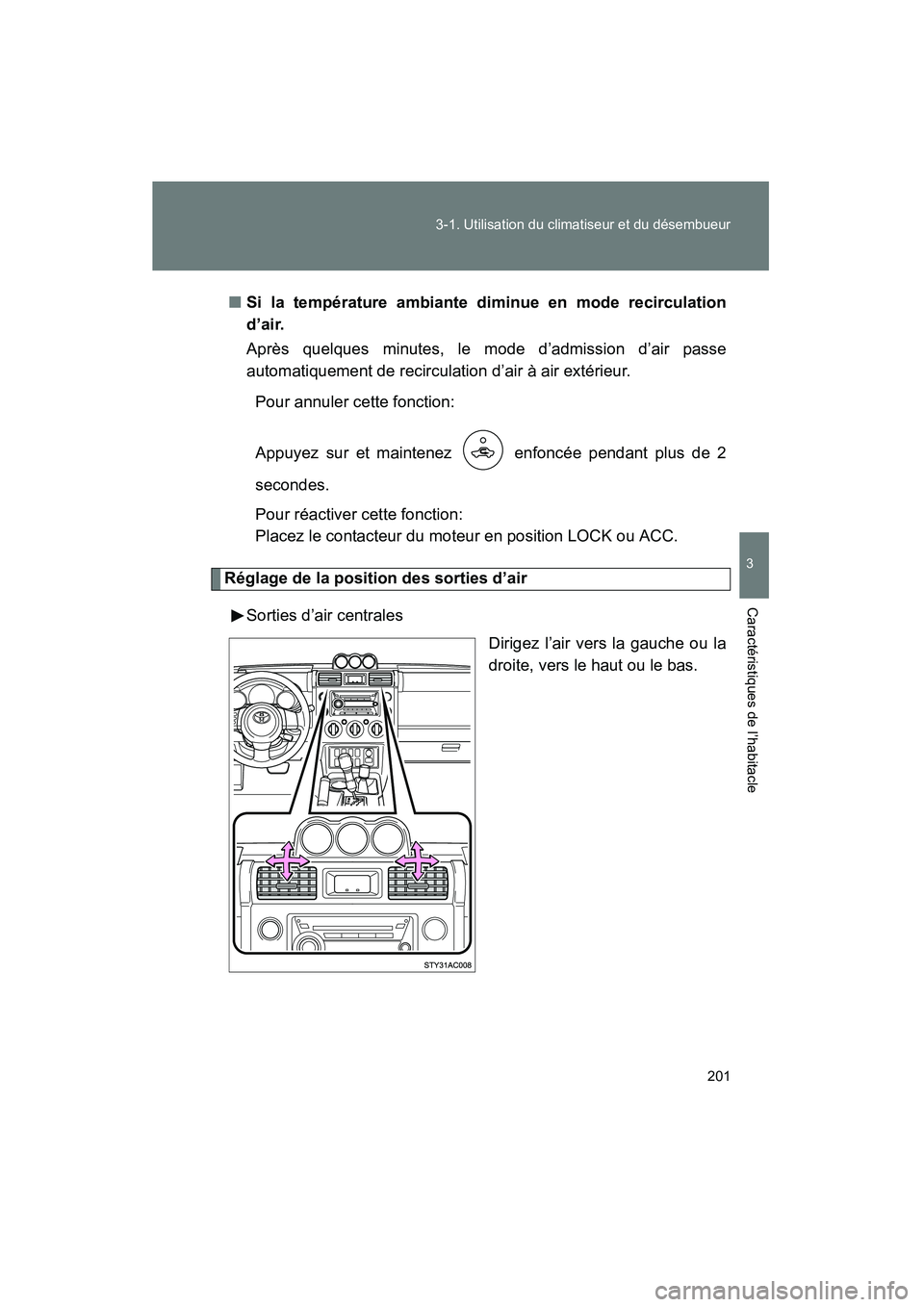 TOYOTA FJ CRUISER 2008 Manuel du propriétaire (in French) 201
3-1. Utilisation du climatiseur et du désembueur
3
Caractéristiques de l’habitacle
FJ CRUISER_D_(L/O_0708)
■
Si la température ambiante diminue en mode recirculation
d’air.
Après quelque TOYOTA FJ CRUISER 2008 Manuel du propriétaire (in French) 201
3-1. Utilisation du climatiseur et du désembueur
3
Caractéristiques de l’habitacle
FJ CRUISER_D_(L/O_0708)
■
Si la température ambiante diminue en mode recirculation
d’air.
Après quelque