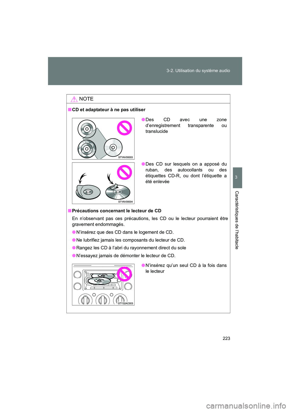 TOYOTA FJ CRUISER 2008  Manuel du propriétaire (in French) 223
3-2. Utilisation du système audio
3
Caractéristiques de l’habitacle
FJ CRUISER_D_(L/O_0708)
NOTE
■
CD et adaptateur à ne pas utiliser
■ Précautions concernant le lecteur de CD
En n’obs