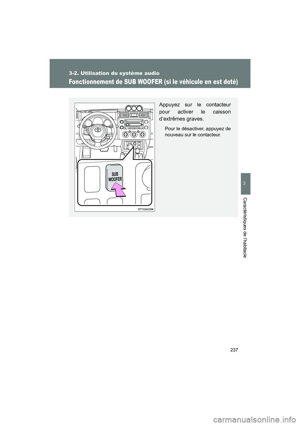 TOYOTA FJ CRUISER 2008 Manuel du propriétaire (in French) 237
3-2. Utilisation du système audio
3
Caractéristiques de l’habitacle
FJ CRUISER_D_(L/O_0708)
Fonctionnement de SUB WOOFER (si le véhicule en est doté)
Appuyez sur le contacteur
pour activer l TOYOTA FJ CRUISER 2008 Manuel du propriétaire (in French) 237
3-2. Utilisation du système audio
3
Caractéristiques de l’habitacle
FJ CRUISER_D_(L/O_0708)
Fonctionnement de SUB WOOFER (si le véhicule en est doté)
Appuyez sur le contacteur
pour activer l