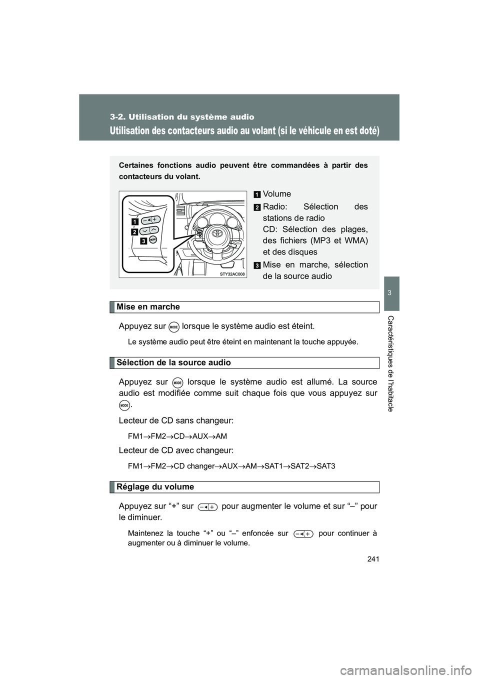TOYOTA FJ CRUISER 2008  Manuel du propriétaire (in French) 241
3-2. Utilisation du système audio
3
Caractéristiques de l’habitacle
FJ CRUISER_D_(L/O_0708)
Utilisation des contacteurs audio au volant (si le véhicule en est doté)
Mise en marcheAppuyez sur