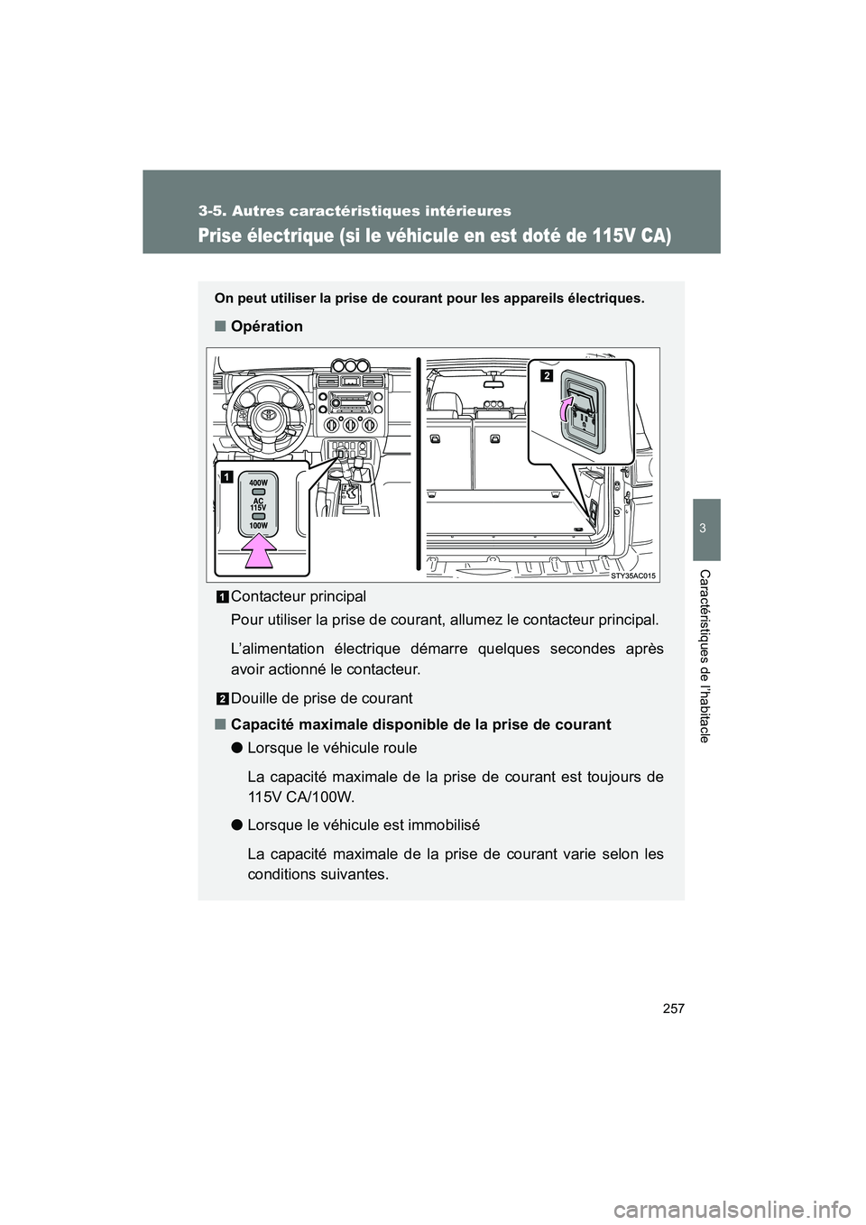 TOYOTA FJ CRUISER 2008  Manuel du propriétaire (in French) 257
3-5. Autres caractéristiques intérieures
3
Caractéristiques de l’habitacle
FJ CRUISER_D_(L/O_0708)
Prise électrique (si le véhicule en est doté de 115V CA)
On peut utiliser la prise de cou